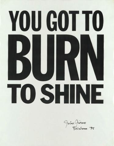 Artwork You got to burn to shine this artwork made of Screenprint on drafting film, created in 1995-01-01