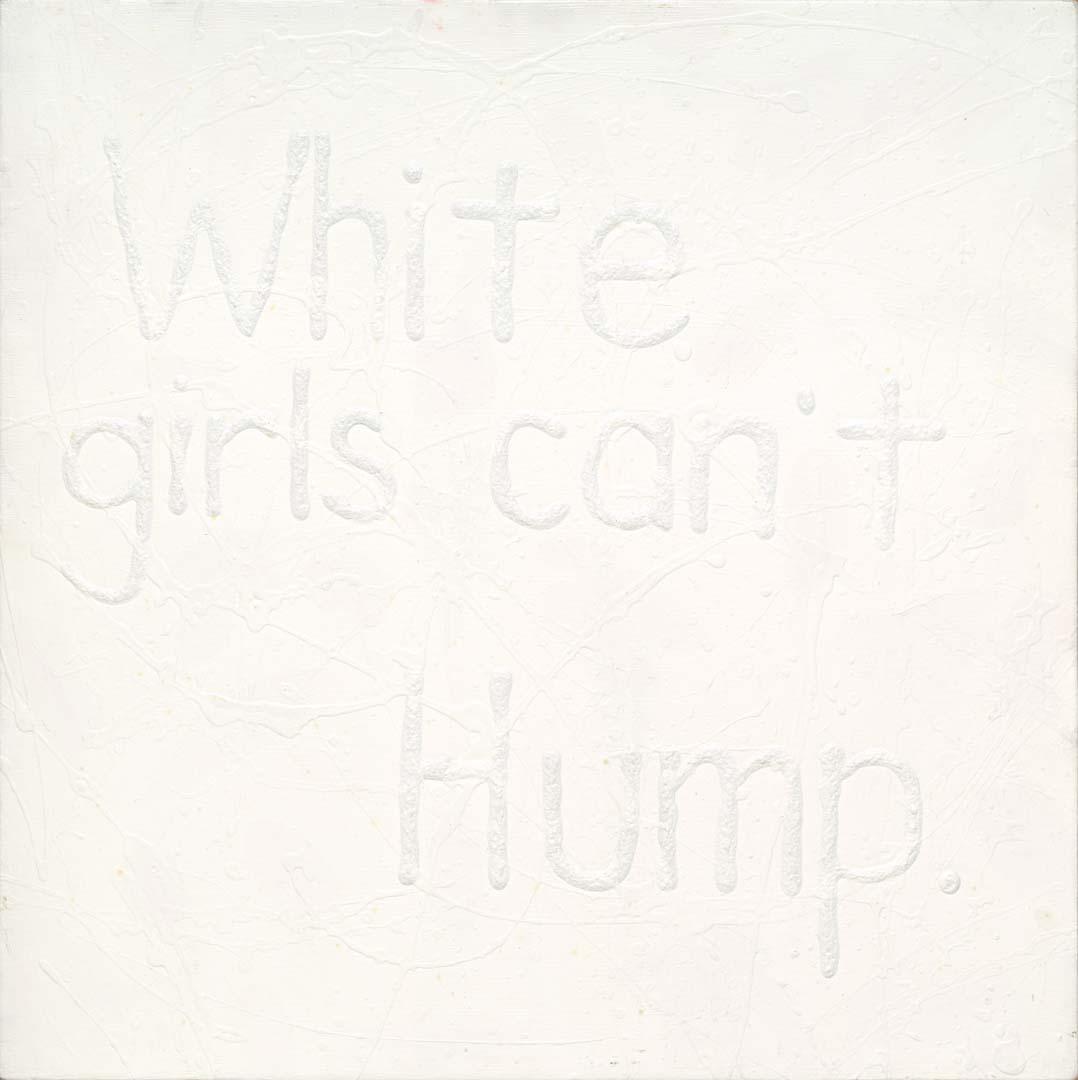 Artwork White girls can't hump this artwork made of Gravel, glue and synthetic polymer paint on canvas, created in 2002-01-01